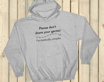 Please Don't Share Your Germs. I'm Medically Complex Hoodie Sweatshirt - Choose Color