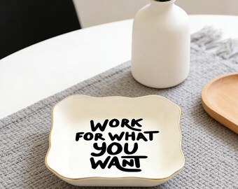 Custom Inspirational Text Jewelry Dish,Work For Want You Want,Personalized Phrases Trinket Dish,Ring Dish,Custom Quote Jewelry Holder
