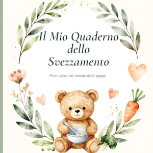 Può includere: Una copertina di quaderno con un'illustrazione ad acquerello di un orsetto di peluche marrone che tiene una ciotola e un cucchiaio, circondato da una corona di foglie verdi, fiori, una carota, broccoli e cuori, con il testo Il Mio Quaderno dello Svezzamento.
