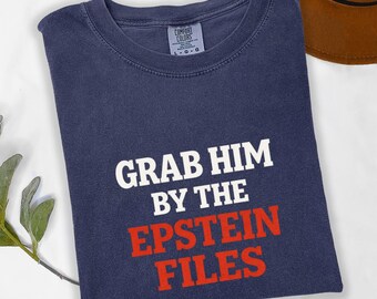 Grab Him By The Epstein Files tshirt, Anti Trump Tee, Arrest trump,Believe Women,Political Satire tshir