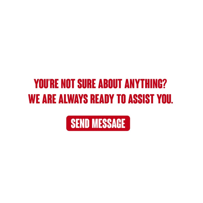 以下が含まれることがあります： 白い背景に赤い文字で「YOU'RE NOT SURE ABOUT ANYTHING? WE ARE ALWAYS READY TO ASSIST YOU.」と書かれたグラフィック。テキストの下には、角が丸い赤い長方形のボタンがあり、その中に白い文字で「SEND MESSAGE」と記載されています。