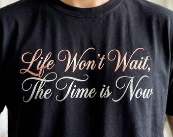 Life Won't Wait The Time is Now T-Shirt | Motivational Script Tee