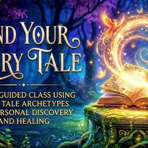 May include: An illustrated image with the text "Find Your Fairy Tale." An open book emits golden light, with a phoenix, butterflies, and a unicorn. The text below reads "A self-guided class using fairy tale archetypes for personal discovery and healing."