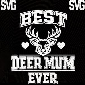 May include: Black graphic design with the text "BEST DEER MUM EVER" in a bold, white, collegiate-style font. A white deer head with antlers is centered between the words. Two white hearts flank the deer head. The word "SVG" is in the top corners.