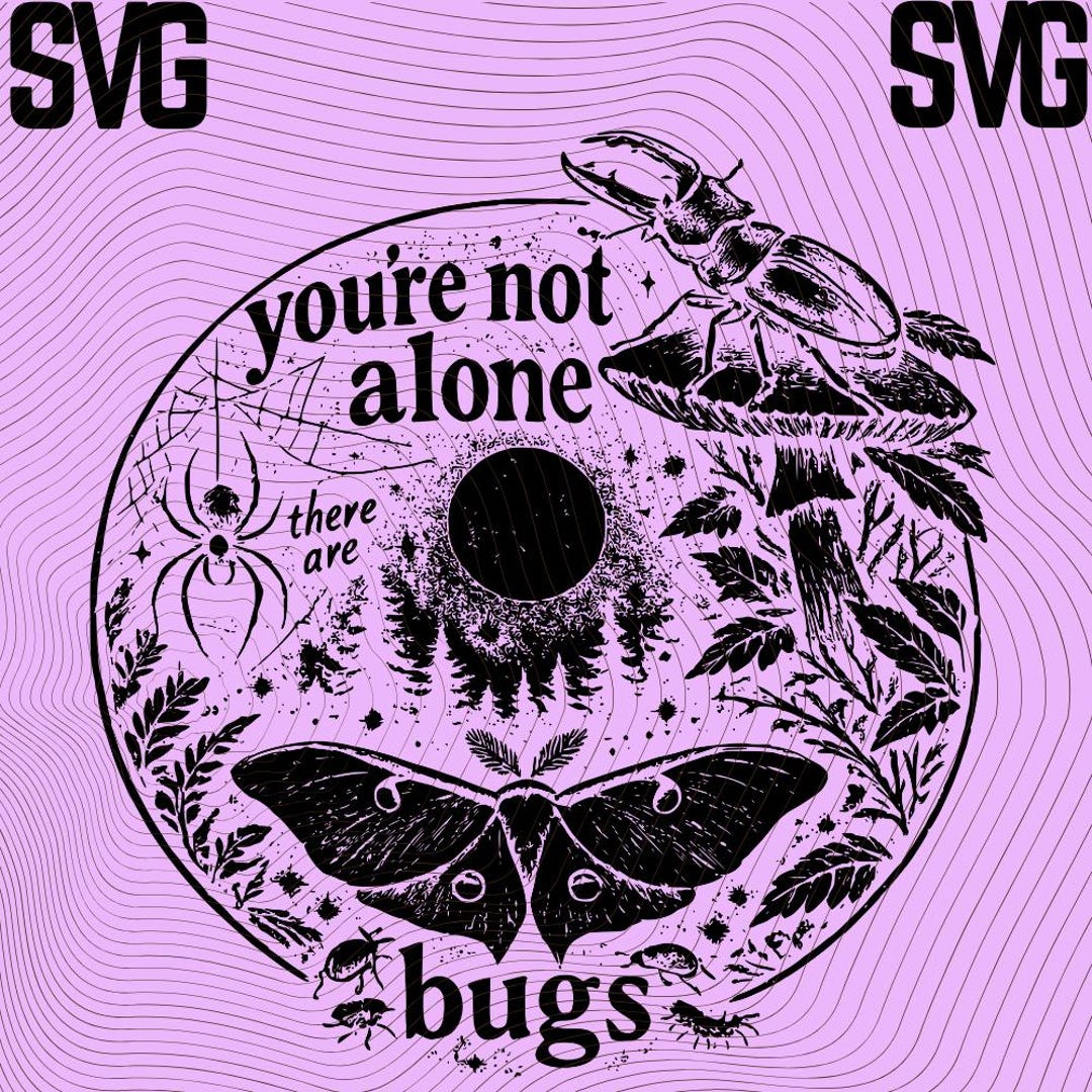 You're Not Alone There Are Bugs SVG: Funny Bug Meme, Sarcastic Insect ...