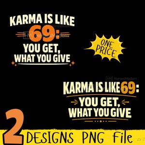 May include: A digital graphic design featuring the text Karma is like 69: You get, what you give in white and orange lettering on a black background. A yellow starburst shape contains the text One Price, and the bottom displays 2 Designs PNG file.