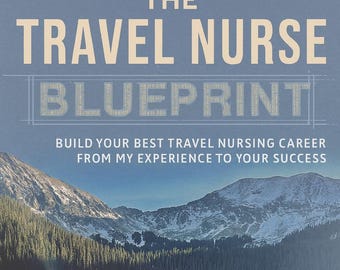 May include: Book cover titled "The Travel Nurse Blueprint" with text on a blue background. The image features a scenic mountain landscape with a person standing with arms outstretched. The text reads: Build your best travel nursing career from my experience to your success.