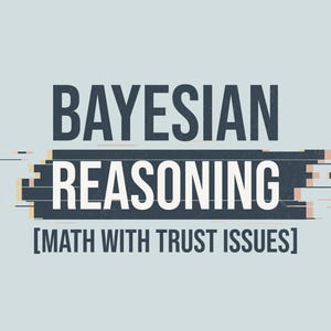 May include: A digital graphic with the words "BAYESIAN REASONING" in dark gray, set against a light blue background. The text is overlaid on a dark gray rectangle with a glitch effect. Below, the text reads "[MATH WITH TRUST ISSUES]."