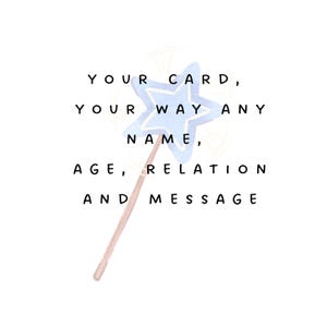 May include: A light blue star-shaped wand illustration with a thin brown handle, centered behind black text that reads: YOUR CARD, YOUR WAY ANY NAME, AGE, RELATION AND MESSAGE. The design features a soft, watercolor-style texture.