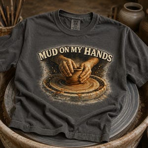 Mud On My Hands Pottery Shirt | Ceramic Artist Tee | Comfort Colors 1717