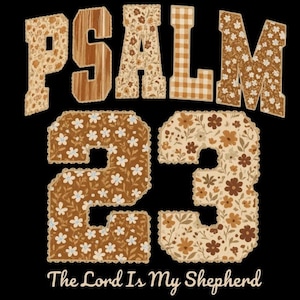 May include: A graphic design on a black background features the text "PSALM 23" and "The Lord Is My Shepherd." The letters and numbers are filled with various patterns, including wood grain, floral, and gingham designs. The overall aesthetic is vintage and rustic.