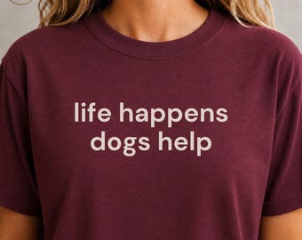 Life Happens Dogs Help Shirt, Dog Lover Tee, Dog Mom Gift, Funny Pet Lover T-Shirt, Dog Owner Gift