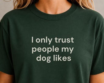 I Only Trust People My Dog Likes Shirt, Funny Dog Lover Tee, Dog Mom Gift, Dog Person T-Shirt, Pet Lover Gift