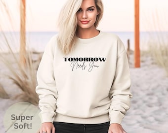 Tomorrow Needs You Sweatshirt Mental Health Matters Minimalist Inspirational Sweatshirt