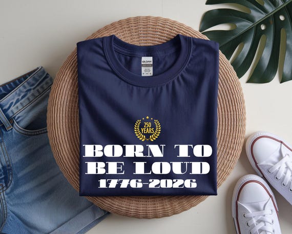 Born to Be Loud Patriotism Shirt, 250th Anniversary Tee, Trendy USA Celebration Shirt, July Fourth Shirt,4th of July Party TShirt,Gen Z Meme