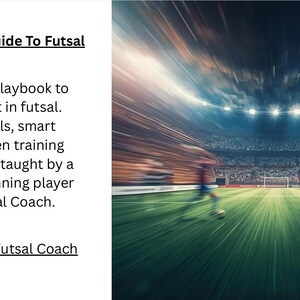 May include: Image of a futsal match in a stadium with players in motion. The text reads "The Ultimate Guide To Futsal" and describes a playbook for futsal skills, rotations, and training. The text also mentions "That Futsal Coach."