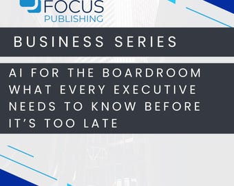 AI for the Boardroom What Every Executive Needs to Know Before It’s Too Late