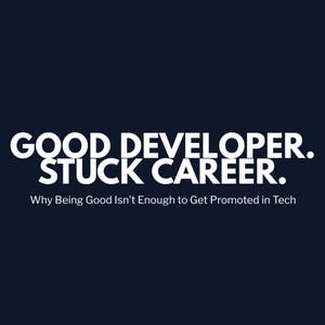 May include: Dark blue background with white text that reads "GOOD DEVELOPER. STUCK CAREER." Below, smaller text says "Why Being Good Isn't Enough to Get Promoted in Tech."