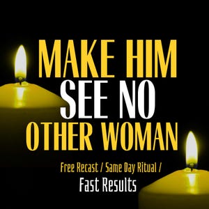 May include: A black background with the text "MAKE HIM SEE NO OTHER WOMAN" in yellow and white. Two yellow candles with lit flames are on either side of the text. Below the text are the words "Free Recast / Same Day Ritual / Fast Results."