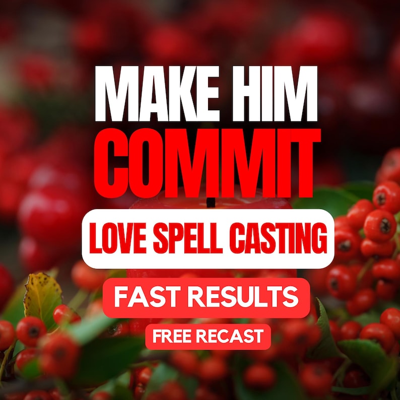May include: Image with text that reads "MAKE HIM COMMIT" in white and red. Below, it says "LOVE SPELL CASTING" and "FAST RESULTS" and "FREE RECAST" on red banners. The background features red berries and green leaves.