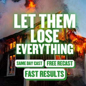 May include: A wooden house engulfed in bright orange and yellow flames with thick smoke. Large white text reads: LET THEM LOSE EVERYTHING. Below, smaller white text boxes with green borders state: SAME DAY CAST, FREE RECAST, and FAST RESULTS.