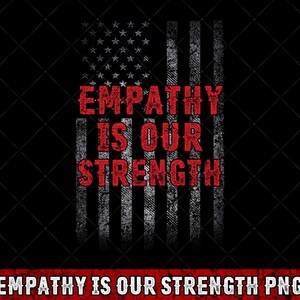 May include: A distressed design featuring the American flag with the words "EMPATHY IS OUR STRENGTH" in red. The design is set against a black background, with a grunge aesthetic.