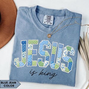 Jesus Is King T-shirt, Christian Comfort Colors® T-shirt, Jesus T-shirt with fake floral patchwork, faith gift for women, church T-shirt