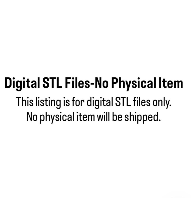 May include: A white graphic with black text that reads: Digital STL Files-No Physical Item. This listing is for digital STL files only. No physical item will be shipped. The text is centered and presented in a clear, bold, sans-serif typeface.