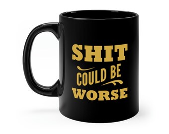 Shit Could Be Worse mug 11oz