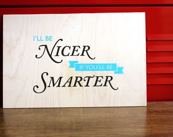 Funny Silkscreen Poster on Wood - I'll Be Nicer If You'll Be Smarter