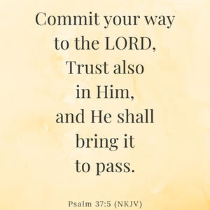 May include: A digital print featuring the text "Commit your way to the LORD, Trust also in Him, and He shall bring it to pass." The text is in black serif font on a yellow watercolour background. Psalm 37:5 (NKJV) is at the bottom.