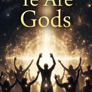 May include: A digital illustration featuring the text "Ye Are Gods" in gold lettering at the top. Below, a group of silhouettes with raised arms stands before a bright, glowing light source surrounded by intricate, circular geometric patterns.