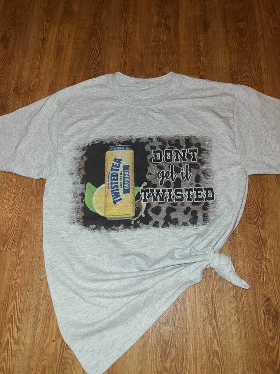Twisted Tea Shirt Don't Get It Twisted 