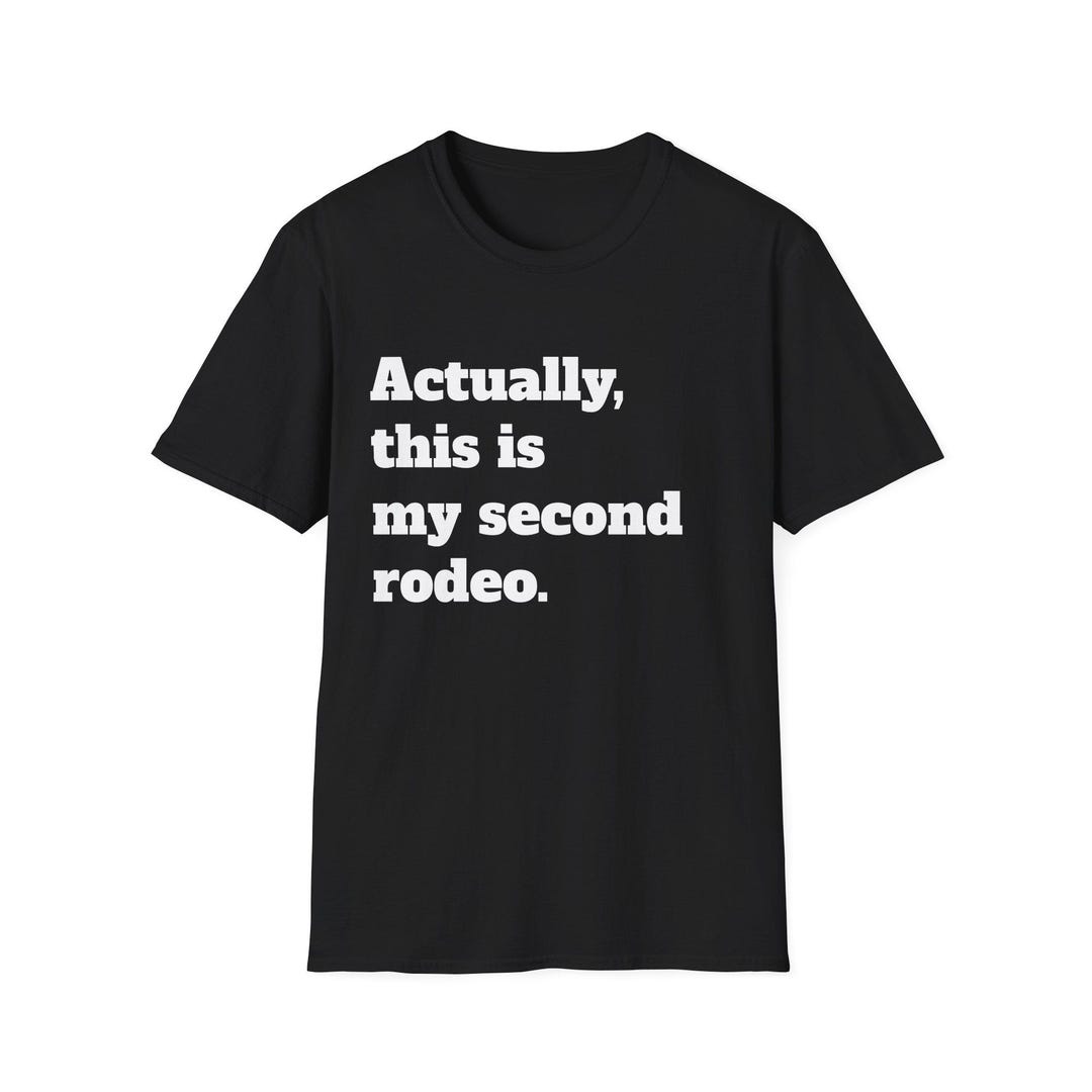 Actually, This is My Second Rodeo Unisex Softstyle T-shirt | Fun Casual ...