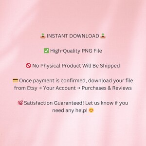 May include: A pink background with text that reads "INSTANT DOWNLOAD", "High-Quality PNG File", and "No Physical Product Will Be Shipped". Additional text explains how to download the file and guarantees satisfaction.