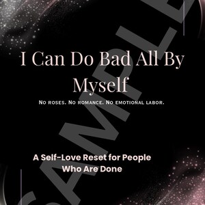 May include: Black background with pink and white accents and text. The text reads "I Can Do Bad All By Myself" and "A Self-Love Reset for People Who Are Done." Additional text: "No Roses. No Romance. No Emotional Labor."