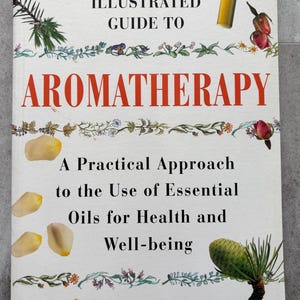 The Complete Illustrated Guide to Aromatherapy, A Practical Approach to the Use of Oils for Health and Well Being by Julia Lawless,softcover