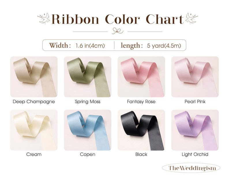 May include: A ribbon color chart titled Ribbon Color Chart with the text TheWeddingism. It displays eight satin ribbon samples in Deep Champagne, Spring Moss, Fantasy Rose, Pearl Pink, Cream, Copen, Black, and Light Orchid. Width is 1.6 inches and length is 5 yards.