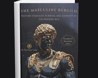THE MASCULINE REBUILD: Restore Strength, Purpose, and Identity in the Modern Age