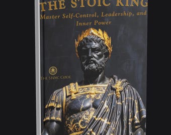 THE STOIC KING: Master Self-Control, Leadership, and Inner Power
