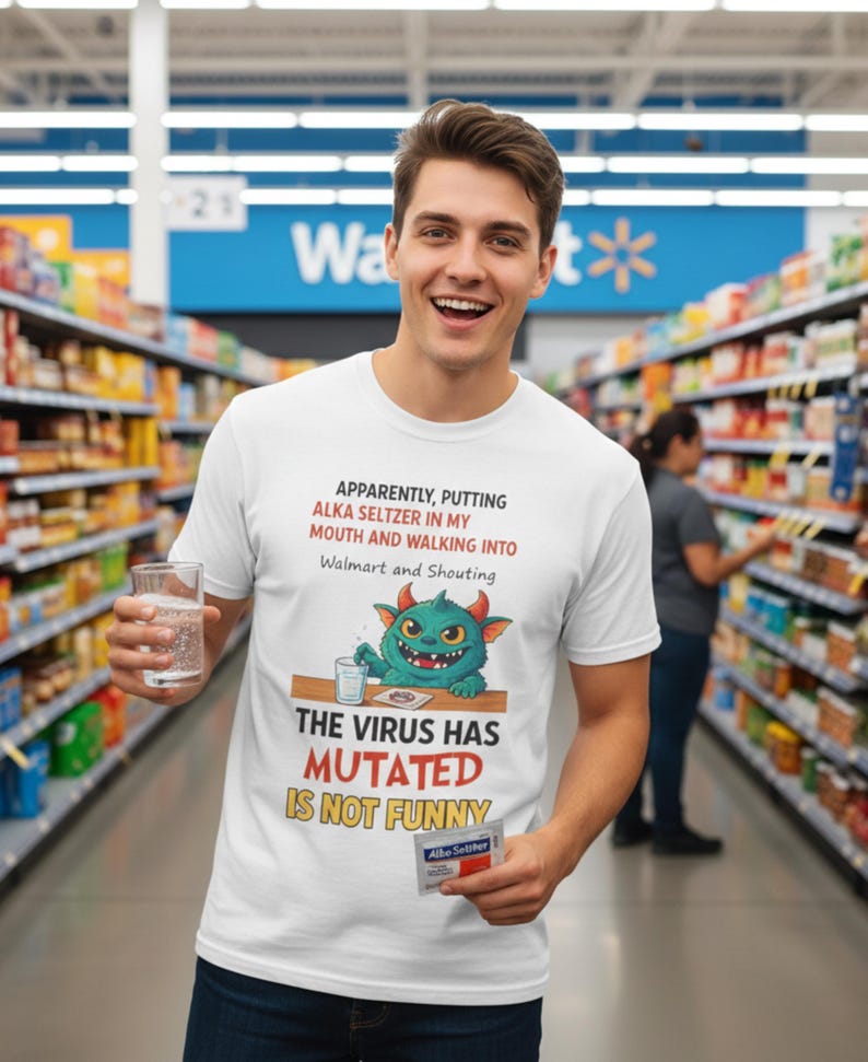 Puede incluir: Camiseta blanca con el texto "APPARENTLY, PUTTING ALKA SELTZER IN MY MOUTH AND WALKING INTO Walmart and Shouting." La camiseta tambi&eacute;n presenta un monstruo de dibujos animados y el texto "THE VIRUS HAS MUTATED IS NOT FUNNY."