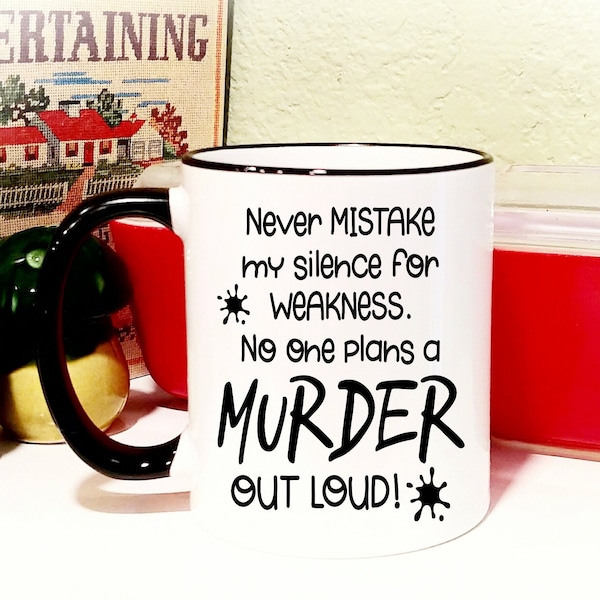 Coffee Mug-Funny Coffee Cup"Never mistake my silence for weakness nobody plans a murder out loud"Design-Both Sides Printed-Makes Great Gift