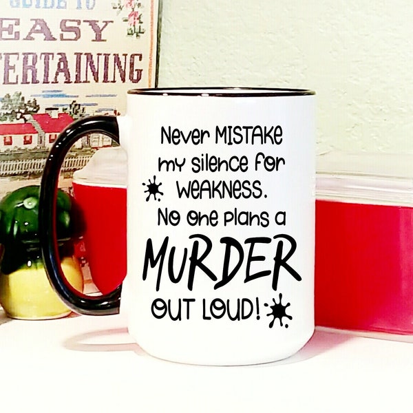 Coffee Mug-Funny Coffee Cup"Never mistake my silence for weakness nobody plans a murder out loud"Design-Both Sides Printed-Great Gift-15 oz