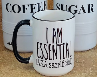 Funny Coffee Mug"I am essential(aka sacrificial)"Coffee Cup with Essential Employee design-Quarantine-Gift-Humor-Gift-Printed