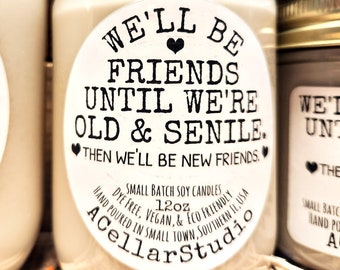Funny Scented Soy Candle "We'll be friends until we're old & senile.  Then we'llbenew friends. " Gift 4 Friends, Gift for Bestie, 4 sizes!