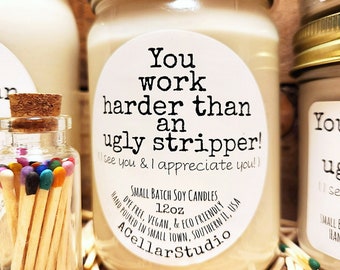 Funny Scented Candles "You work harder than an ugly stripper! I see you & I appreciate you!" Soy Candle-Gift for Friends,Partners,Employees