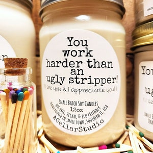 Funny Scented Candles "You work harder than an ugly stripper! I see you & I appreciate you!" Soy Candle-Gift for Friends,Partners,Employees