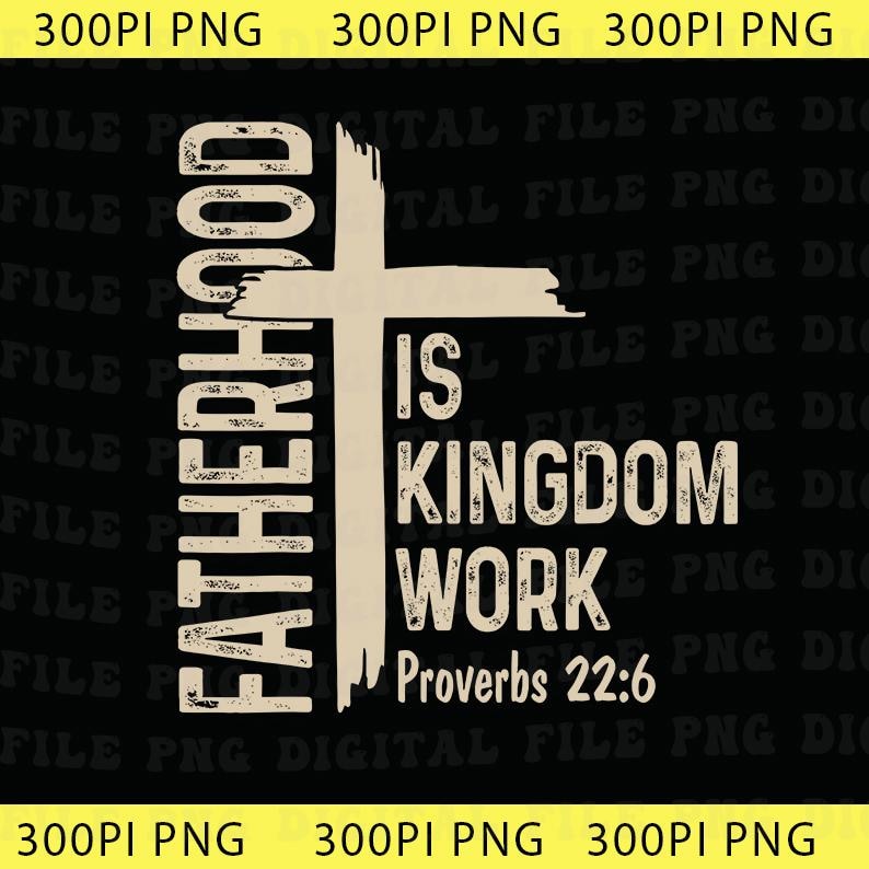 May include: Black graphic design with the text "FATHERHOOD IS KINGDOM WORK Proverbs 22:6" in a distressed font. A large cross shape is behind the text. The words are in a light beige colour.