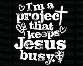 I'm A Project that Keeps Jesus Busy Funny Faith Christian Png, Christian Png