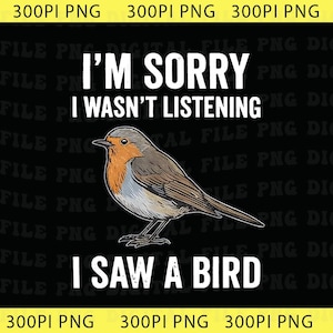 Puede incluir: Gráfico digital sobre fondo negro con el texto "I'M SORRY I WASN'T LISTENING I SAW A BIRD". El gráfico presenta una ilustración detallada de un petirrojo con plumas naranjas, marrones y grises.